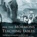 Are the Mormons Teaching Fables: “And They Shall Turn Away Their Ears from the Truth, and Shall Be Turned unto Fables”