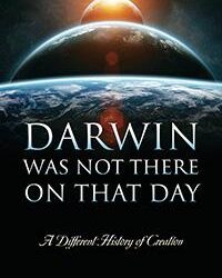 Darwin Was Not There On That Day: A Different History of Creation