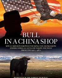 Bull in a China Shop: Iowa Farm Boy Grows Up During the Depression and Becomes a Cattle Buyer in the West from the 1950s1980s