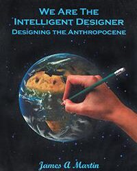 We Are the Intelligent Designer: Designing the Anthropocene