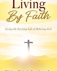 Living by Faith: Living the Exciting Life of Believing God
