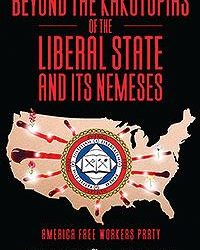 Beyond the Kakotopias of The Liberal State and Its Nemeses: America Free Workers Party